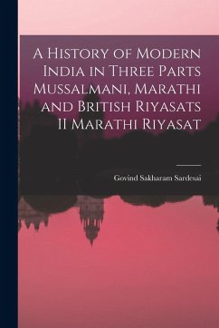 A History of Modern India in three parts Mussalmani, Marathi and British Riyasats II Marathi Riyasat - SarDesai, Govind Sakharam A History of Modern India in three parts Mussalmani, Marathi and British Riyasats II Marathi Riyasat - SarDesai, Govind Sakharam