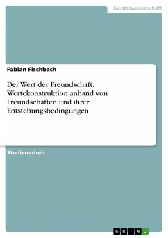 Der Wert der Freundschaft. Wertekonstruktion anhand von Freundschaften und ihrer Entstehungsbedingungen - Fischbach, Fabian