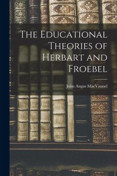 The Educational Theories of Herbart and Froebel - Macvannel, John Angus