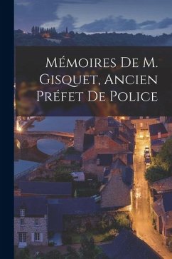 Mémoires De M. Gisquet, Ancien Préfet De Police - Anonymous