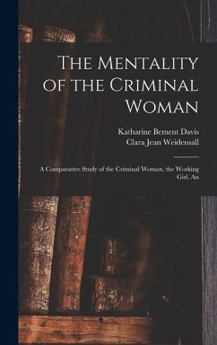 The Mentality of the Criminal Woman; a Comparative Study of the Criminal Woman, the Working Girl, An - Weidensall, Clara Jean; Davis, Katharine Bement