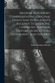 Medical Repostory, Comprehending Original Essays And Intelligence Relative To Medicine, Chemistry, Natural History, Agriculture, Geography, And The Ar