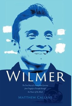 Wilmer: The True Story of a Young Man's Journey from Tragedy to Triumph through the Power of the Mind - Callans, Matthew