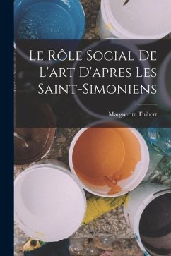 Le rôle social de l'art d'apres les saint-simoniens - Thibert, Marguerite