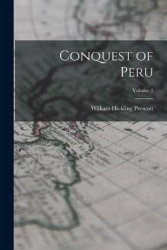 Conquest of Peru; Volume 1 - Prescott, William Hickling