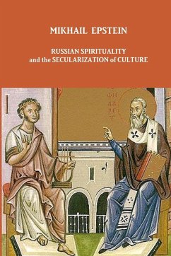 RUSSIAN SPIRITUALITY AND THE SECULARIZATION OF CULTURE - Epstein, Mikhail