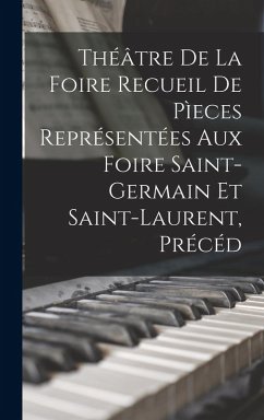 Cover Théâtre de la Foire Recueil de Pìeces Représentées aux Foire Saint-Germain et Saint-Laurent, Précéd