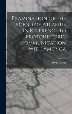 Examination of the Legend of Atlantis in Reference to Protohistoric Communication With America - Clarke, Hyde