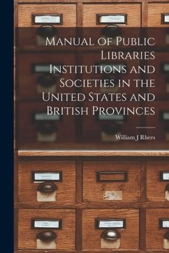 Manual of Public Libraries Institutions and Societies in the United States and British Provinces - Rhees, William J.