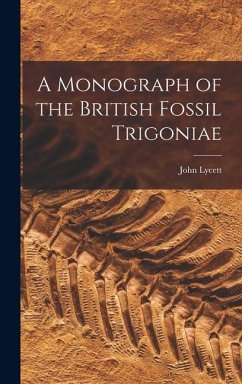 A Monograph of the British Fossil Trigoniae - Lycett, John
