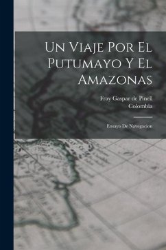 Un viaje por el Putumayo y el Amazonas: Ensayo de navegacion - Pinell, Gaspar De