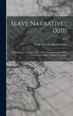 Slave Narratives (XIII): A Folk History of Slavery in the United States From Interviews with Former Slaves Arkansas Narratives; Pt. 8 - Work Projects Administration