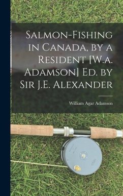 Salmon-Fishing in Canada, by a Resident [W.a. Adamson] Ed. by Sir J.E. Alexander - Adamson, William Agar