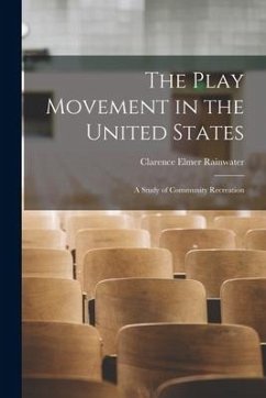 The Play Movement in the United States: A Study of Community Recreation - Rainwater, Clarence Elmer
