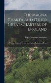 The Magna Charta and Other Great Charters of England: With an Historical Treatise and Copious Explanatory Notes