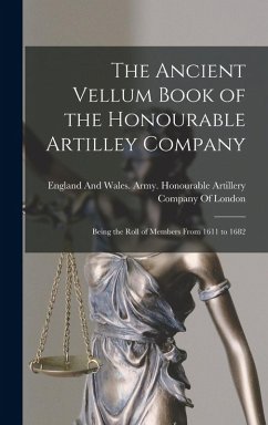 Cover The Ancient Vellum Book of the Honourable Artilley Company: Being the Roll of Members From 1611 to 1682