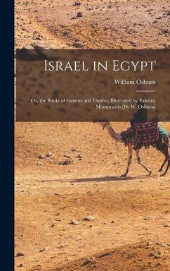 Israel in Egypt; Or, the Books of Genesis and Exodus, Illustrated by Existing Monuments [By W. Osburn] - Osburn, William