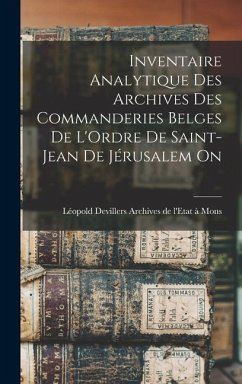 Inventaire Analytique des Archives des Commanderies Belges de L'Ordre de Saint-Jean de Jérusalem On - de l'Etat À Mons, Léopold Devillers A