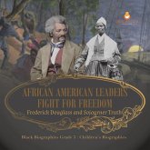 African American Leaders Fight for Freedom : Frederick Douglass and Sojourner Truth   Black Biographies Grade 5   Children's Biographies (eBook, ePUB)