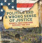 Politics and a Wrong Sense of Justice   Events That Further Divided the USA   Grade 7 Children's United States History Books (eBook, ePUB)