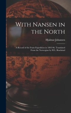 With Nansen in the North; a Record of the Fram Expedition in 1893-96. Translated From the Norwegian by H.L. Braekstad - Johansen, Hjalmar