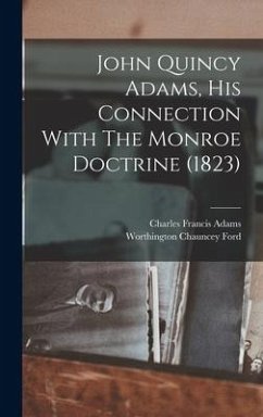 John Quincy Adams, His Connection With The Monroe Doctrine (1823) - Adams, Charles Francis; Ford, Worthington Chauncey