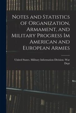 Notes and Statistics of Organization, Armament, and Military Progress Im American and European Armies