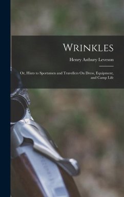 Wrinkles: Or, Hints to Sportsmen and Travellers On Dress, Equipment, and Camp Life - Leveson, Henry Astbury