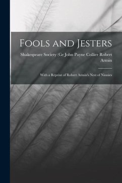 Fools and Jesters: With a Reprint of Robert Armin's Nest of Ninnies - Armin, John Payne Collier Shakespear