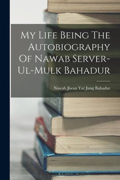 My Life Being The Autobiography Of Nawab Server-Ul-Mulk Bahadur - Bahadur, Nawab Jiwan Yar Jung