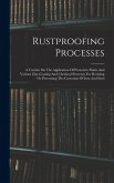 Rustproofing Processes; A Treatise On The Application Of Protective Paints And Various Zinc-coating And Chemical Processes For Resisting Or Preventing The Corrosion Of Iron And Steel Rustproofing Processes; A Treatise On The Application Of Protective Paints And Various Zinc-coating And Chemical Processes For Resisting Or Preventing The Corrosion Of Iron And Steel