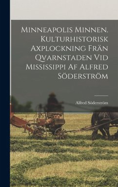 Cover Minneapolis minnen. Kulturhistorisk axplockning frän qvarnstaden vid Mississippi af Alfred Söderström