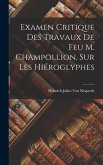 Examen Critique Des Travaux De Feu M. Champollion, Sur Les Hiéroglyphes