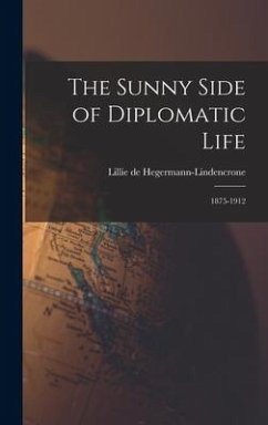 The Sunny Side of Diplomatic Life: 1875-1912 - de Hegermann-Lindencrone, Lillie