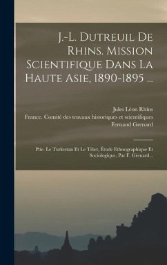 J.-l. Dutreuil De Rhins. Mission Scientifique Dans La Haute Asie, 1890-1895 ...: Ptie. Le Turkestan Et Le Tibet, Étude Ethnographique Et Sociologique, - Grenard, Fernand