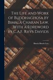 The Life and Work of Buddhaghosa by Bimala Charan Law. With a Foreword by C.A.F. Rhys Davids