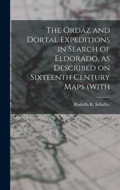 The Ordáz and Dortal Expeditions in Search of Eldorado, as Described on Sixteenth Century Maps (with - R, Schuller Rodolfo