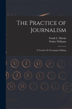 The Practice of Journalism - Williams, Walter; Martin, Frank L