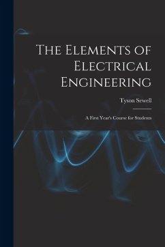 The Elements of Electrical Engineering: A First Year's Course for Students - Sewell, Tyson
