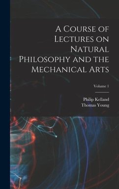 A Course of Lectures on Natural Philosophy and the Mechanical Arts; Volume 1 - Young, Thomas; Kelland, Philip