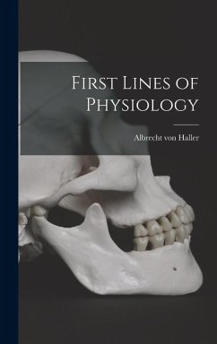 First Lines of Physiology - Haller, Albrecht Von First Lines of Physiology - Haller, Albrecht Von