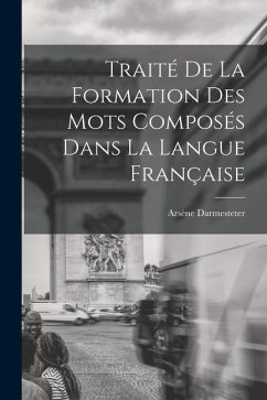 Traité De La Formation Des Mots Composés Dans La Langue Française - Darmesteter, Arsène