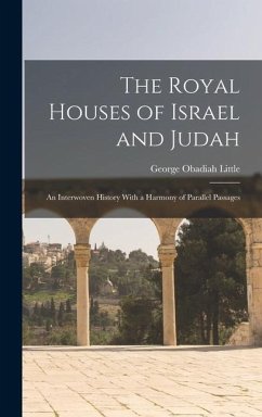 The Royal Houses of Israel and Judah: An Interwoven History With a Harmony of Parallel Passages - Little, George Obadiah