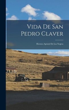 Vida De San Pedro Claver: Heroico Apóstol De Los Negros - Anonymous