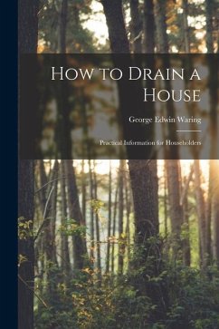 How to Drain a House: Practical Information for Householders - Waring, George Edwin