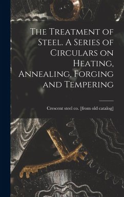 The Treatment of Steel. A Series of Circulars on Heating, Annealing, Forging and Tempering - Crescent Steel Co Catalog