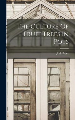 The Culture Of Fruit Trees In Pots - Brace, Josh