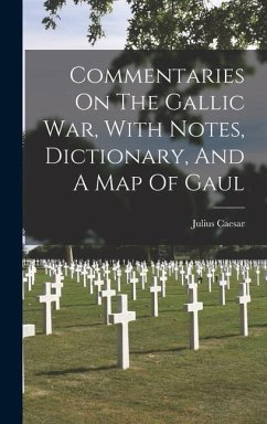 Commentaries On The Gallic War, With Notes, Dictionary, And A Map Of Gaul - Caesar, Julius