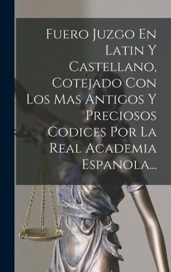 Fuero Juzgo En Latin Y Castellano, Cotejado Con Los Mas Antigos Y Preciosos Codices Por La Real Academia Espanola... - Anonymous