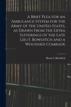 Cover A Brief Plea for an Ambulance System for the Army of the United States, as Drawn From the Extra Sufferings of the Late Lieut. Bowditch and a Wounded C